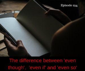 The difference between even though, even if and even so – AIRC234