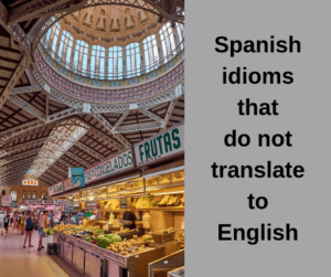 18 idioms that do not translate literally from Spanish to English