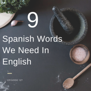 9 Spanish Words We Need In English – AIRC127
