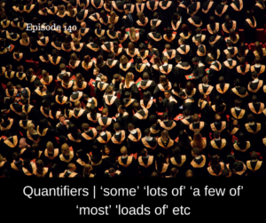 Quantifiers | ‘some’ ‘lots of’ ‘a few of’ ‘most’ ‘loads of’ etc – AIRC140