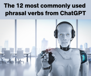 The 12 most commonly used phrasal verbs from ChatGPT – AIRC470