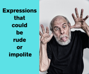 English Expressions that could be rude or impolite – AIRC498
